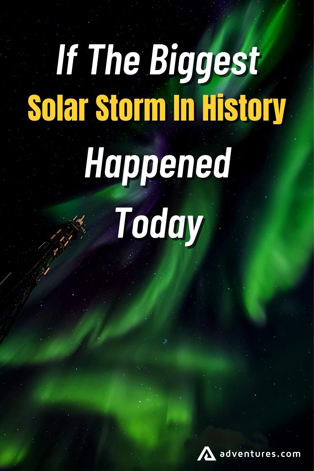 If The Biggest Solar Storm In History Happened Today | Adventures.com